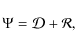 \begin{displaymath}\Psi = \mathcal{D} + \mathcal{R},
\end{displaymath}