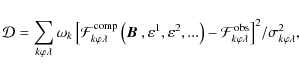 \begin{displaymath}\mathcal{D} = \sum_{k\varphi\lambda} \omega_k \left[ \mathcal...
... obs}_{k\varphi\lambda}\right]^2\!/\sigma^2_{k\varphi\lambda},
\end{displaymath}
