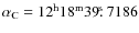 $\alpha_{\rm {C}} = 12^{\rm {h}}18^{\rm {m}}39\hbox{$.\!\!^{\rm s}$ }7186$