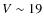 $V\sim 19$