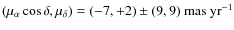 $(\mu_{\alpha}\cos \delta,\mu_{\delta})=(-7,+2)\pm(9,9){\rm ~mas}~{\rm
yr}^{-1}$