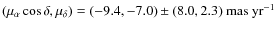 $(\mu_{\alpha}\cos \delta,\mu_{\delta})=(-9.4,-7.0)\pm(8.0,2.3){\rm ~mas}~{\rm yr}^{-1}$