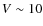 $V\sim 10$