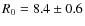$R_0=8.4\pm0.6$