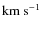 $\rm {km}~\rm {s}^{\rm -1}$