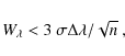 \begin{displaymath}W_\lambda < 3 ~ \sigma \Delta \lambda / \sqrt n~ , \end{displaymath}