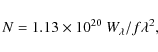 \begin{displaymath}N = 1.13\times10^{20}~ W_\lambda / f \lambda^2, \end{displaymath}