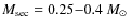 $M_{{\rm sec}}=0.25{-}0.4~\mbox{${M}_{\odot}$ }$