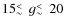 $15\raisebox{-0.4ex}{$\stackrel{<}{\scriptstyle \sim}$ }~g\raisebox{-0.4ex}{$\stackrel{<}{\scriptstyle \sim}$ }~20$