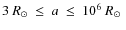 $3~\mbox{$R_{\odot}$ }\leq~a~\leq~10^6~\mbox{$R_{\odot}$ }$