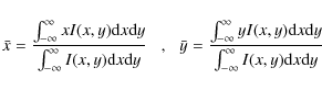 \begin{displaymath}\bar{x}=\frac{\int_{-\infty}^{\infty}xI(x,y){\rm d}x{\rm d}y}...
...rm d}x{\rm d}y}{\int_{-\infty}^{\infty}I(x,y){\rm d}x{\rm d}y}
\end{displaymath}