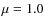 $\mu=1.0$