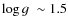 $\mbox{${\log g}$ }\sim 1.5$
