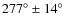 $277^\circ \pm 14^\circ$