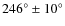 $246^\circ \pm 10^\circ$