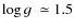 $\mbox{${\log g}$ }\simeq 1.5$