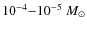 $10^{-4}{-}10^{-5}~M_{\odot}$