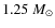 $1.25 ~ M_{\odot}$