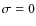 $\sigma
=0$