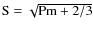 ${\rm S} =
\sqrt{{\rm Pm} +2/3}$