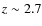 $z\sim 2.7$