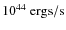 $10^{44}~{\rm ergs/s}$