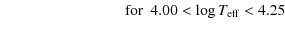 $\displaystyle \qquad \qquad \qquad \qquad \mbox{for}~~4.00 < \log T_{\rm eff} < 4.25$