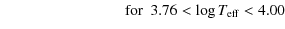 $\displaystyle \qquad \qquad \qquad \qquad \mbox{for}~~3.76 < \log T_{\rm eff} < 4.00$