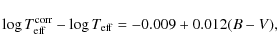 \begin{displaymath}\log T_{\rm eff}^{\rm corr} -
\log T_{\rm eff} = -0.009 + 0.012(B-V),
\end{displaymath}