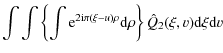$\displaystyle \int \int \left\{ \int {\rm e}^{2 {\rm i} \pi (\xi-u) \rho } {\rm d}\rho
\right\}\hat{Q}_{2}(\xi,v)
{\rm d}\xi {\rm d}v$