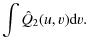 $\displaystyle \int \hat{Q}_{2}(u,v){\rm d}v.$