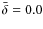 $\bar {\delta }=0.0$