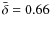 $\bar {\delta} = 0.66$
