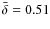 $\bar {\delta }=0.51$
