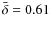 $\bar {\delta }=0.61$