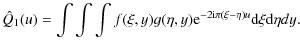 $\displaystyle \hat{Q}_{1}(u)=\int \int \int f(\xi,y) g(\eta,y) {\rm e}^{-2 {\rm i} \pi (\xi- \eta)u }
{\rm d}\xi {\rm d}\eta dy.$