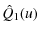 $\displaystyle \hat{Q}_{1}(u)$