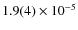 $1.9(4) \times 10^{-5}$