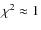 $\chi^2\approx 1$