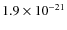 $1.9\times 10^{-21}$