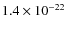 $1.4 \times 10^{-22}$