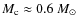 $M_{\rm c}\approx0.6~M_\odot$