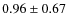 $0.96 \pm 0.67$