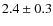 $2.4\pm 0.3$