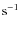 $\rm {s}^{-1}$