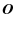 $\displaystyle \vec{O}$