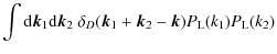 $\displaystyle \int {\rm d}{\vec k}_1 {\rm d}{\vec k}_2 ~ \delta_D({\vec k}_1+{\vec k}_2-{\vec k})
P_{\rm L}(k_1) P_{\rm L}(k_2)$