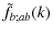 $\displaystyle %
\tilde{f}_{b;ab}(k)$