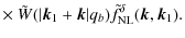 $\displaystyle \times ~ \tilde{W}(\vert{\vec k}_1+{\vec k}\vert q_b) \tilde{f}_{\rm NL}^{\delta}({\vec k},{\vec k}_1).$