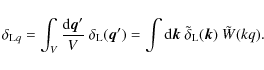 \begin{displaymath}%
\delta_{{\rm L}q} = \int_V \frac{{\rm d}{\vec q}'}{V} ~ \de...
... d}{\vec k}~ \tilde{\delta}_{\rm L}({\vec k}) ~ \tilde{W}(kq).
\end{displaymath}